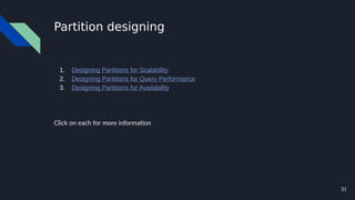 31
Partition designing
1. Designing Partitions for Scalability
2. Designing Partitions for Query Performance
3. Designing Partitions for Availability
Click on each for more information
 