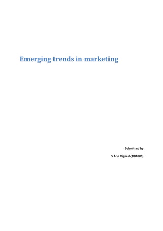 Emerging trends in marketing




                                  Submitted by

                         S.Arul Vignesh(10AB05)
 