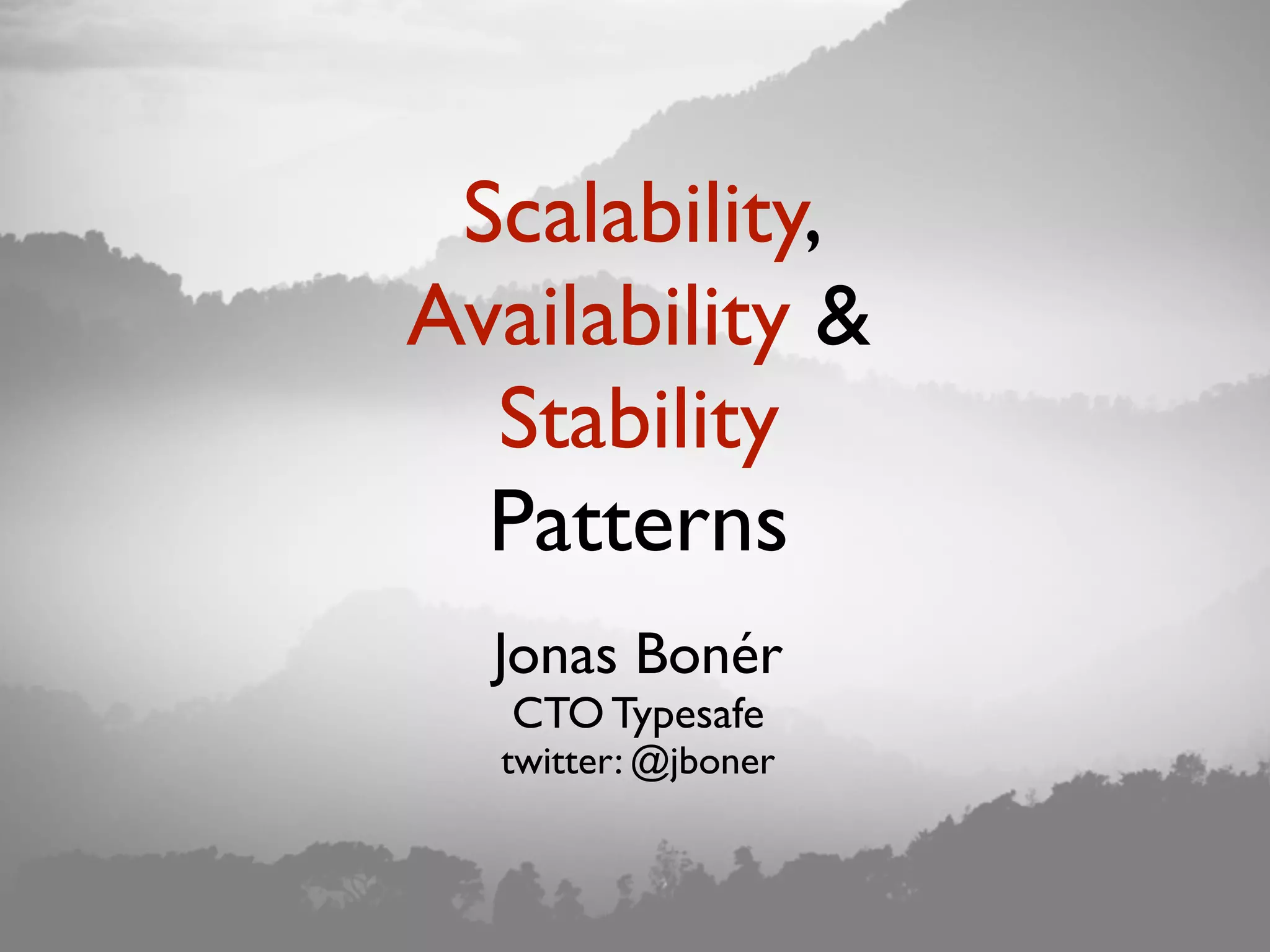 Scalability, Availability & Stability Patterns Jonas Bonér CTO Typesafe twitter: @jboner 