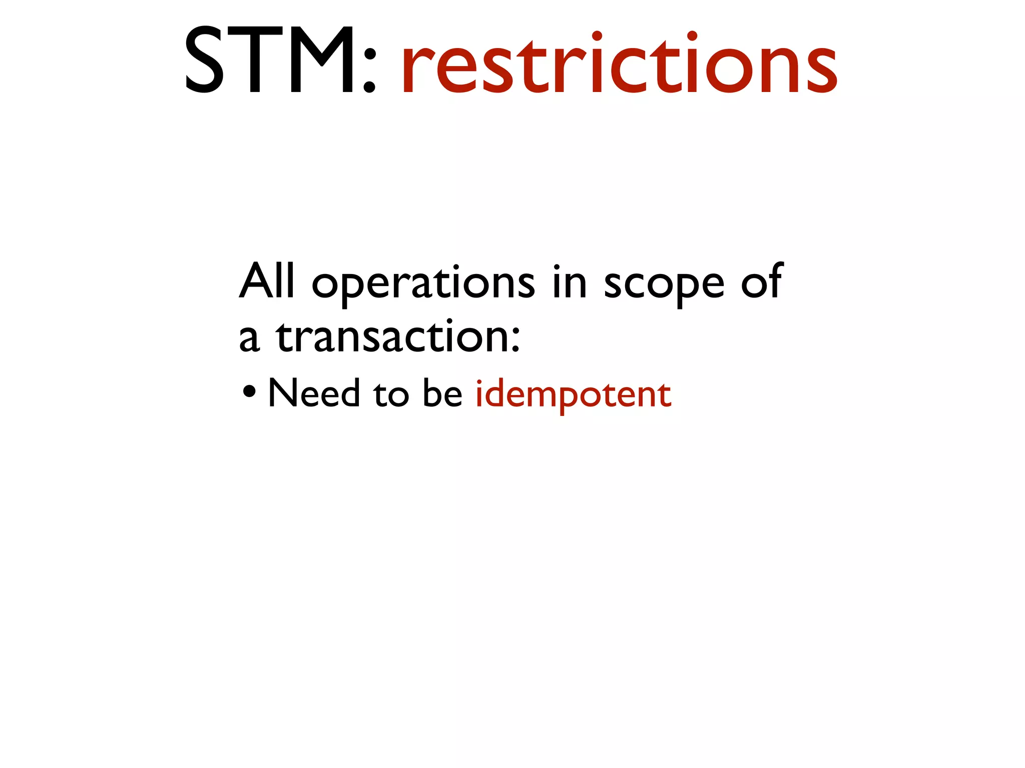 All operations in scope of a transaction: l Need to be idempotent STM: restrictions 