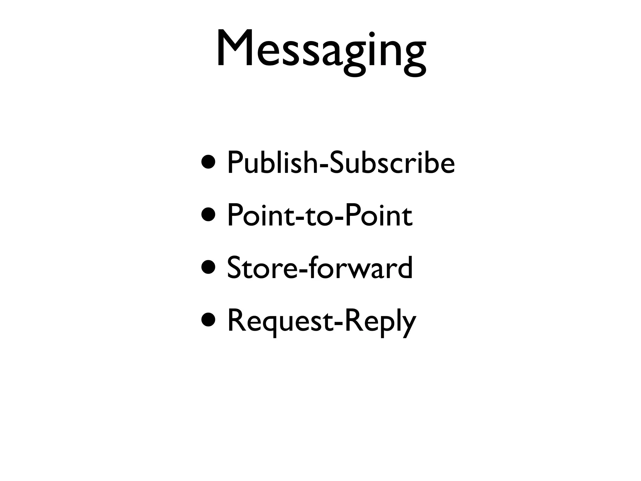 Messaging • Publish-Subscribe • Point-to-Point • Store-forward • Request-Reply 
