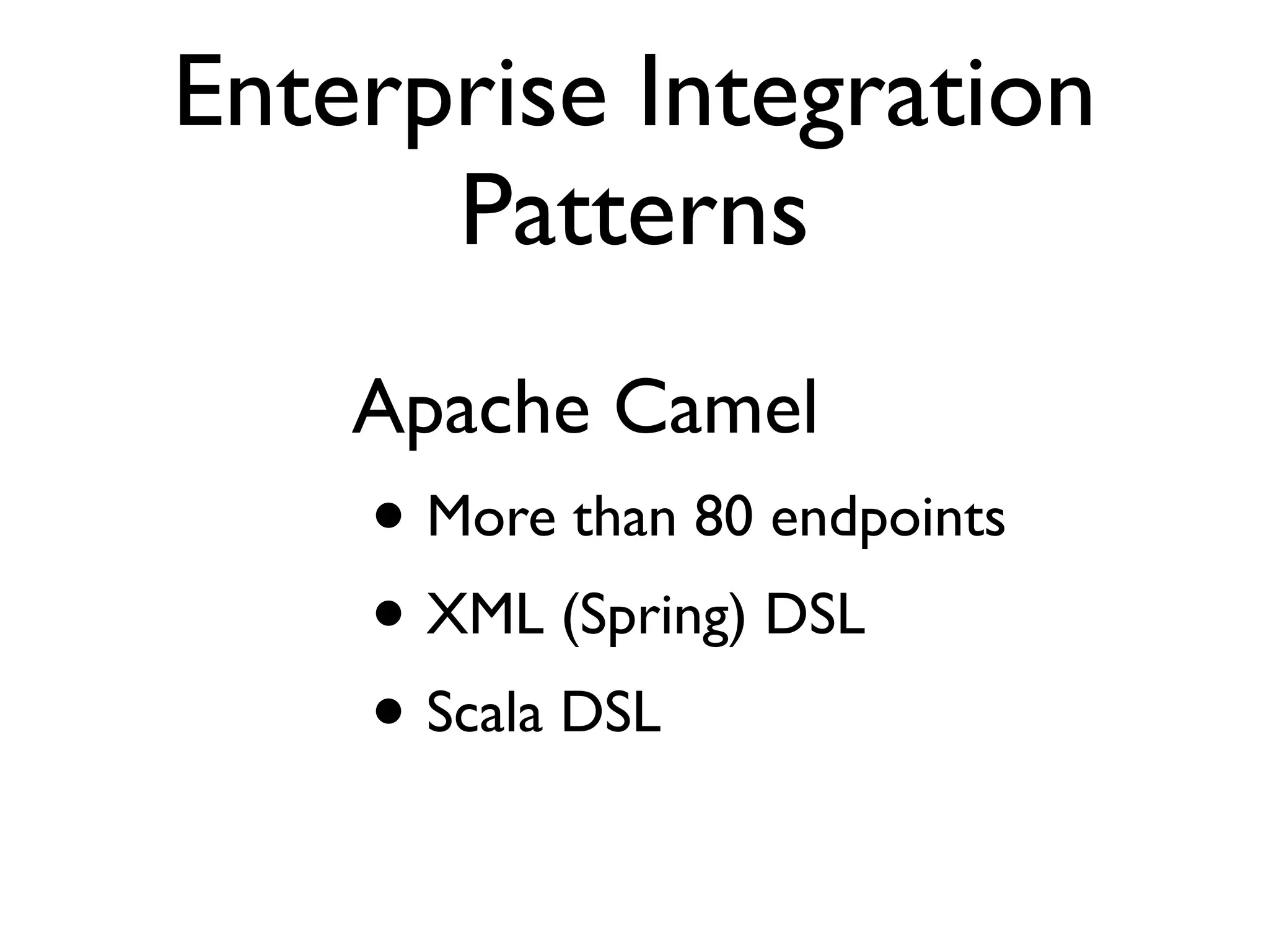 Enterprise Integration Patterns Apache Camel • More than 80 endpoints • XML (Spring) DSL • Scala DSL 