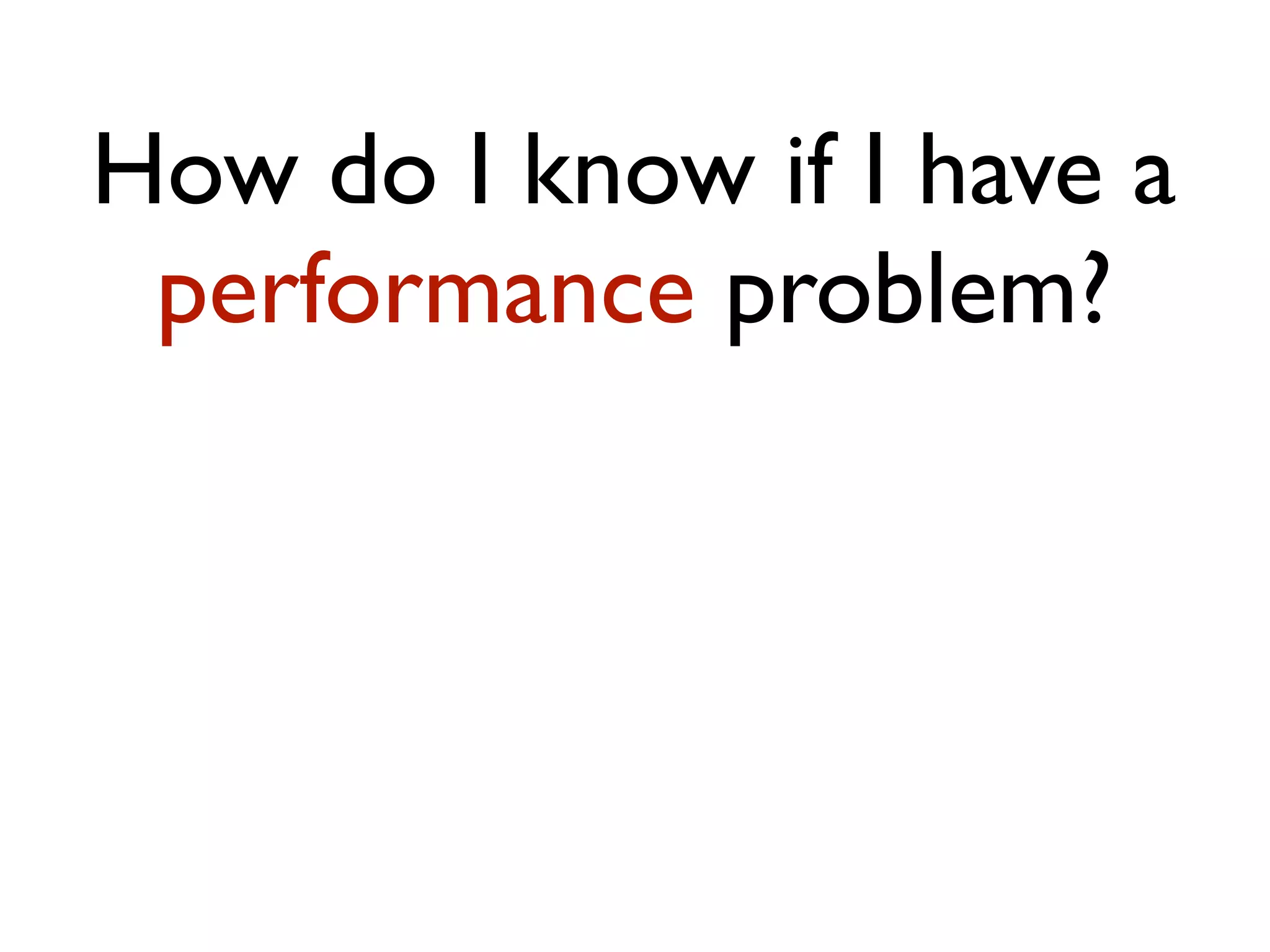 How do I know if I have a performance problem? 