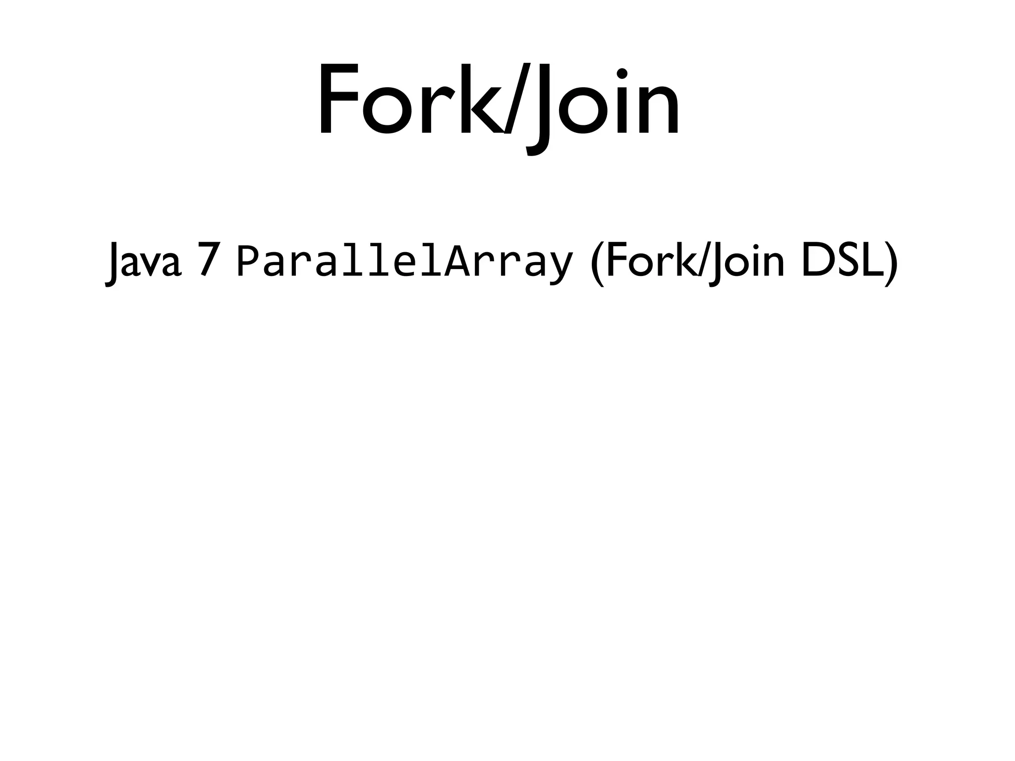 Java 7 ParallelArray (Fork/Join DSL) Fork/Join 