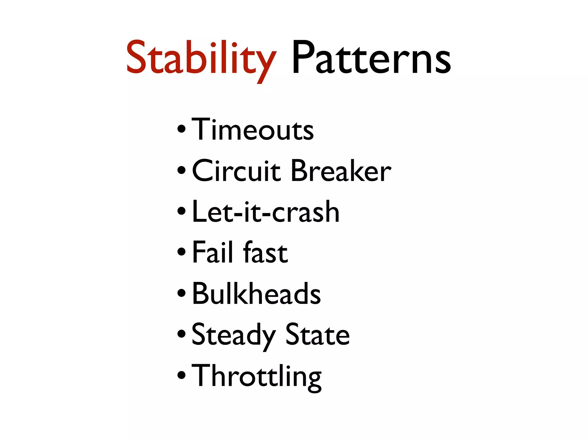 •Timeouts •Circuit Breaker •Let-it-crash •Fail fast •Bulkheads •Steady State •Throttling Stability Patterns 