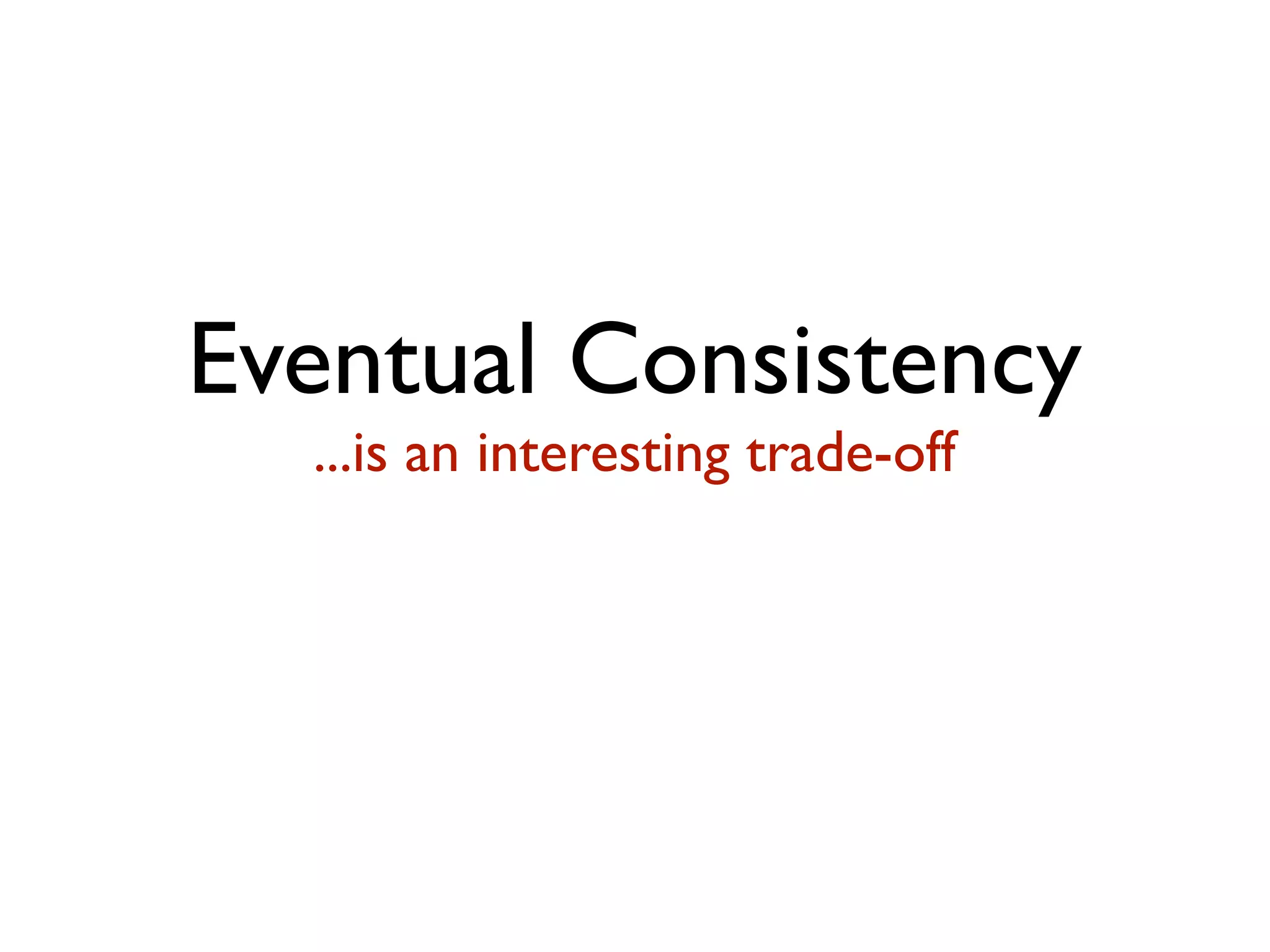 Eventual Consistency ...is an interesting trade-off 