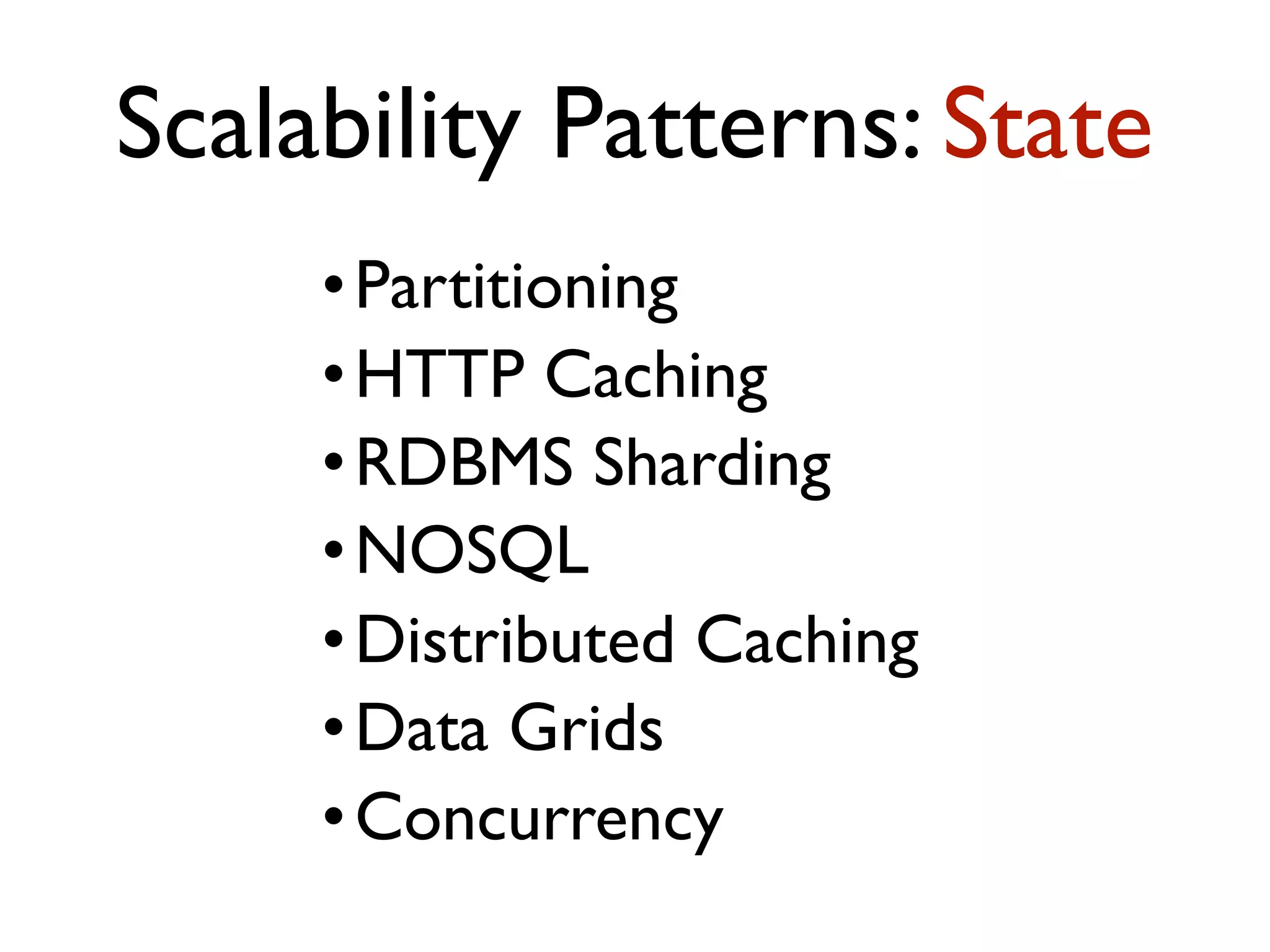•Partitioning •HTTP Caching •RDBMS Sharding •NOSQL •Distributed Caching •Data Grids •Concurrency Scalability Patterns: State 