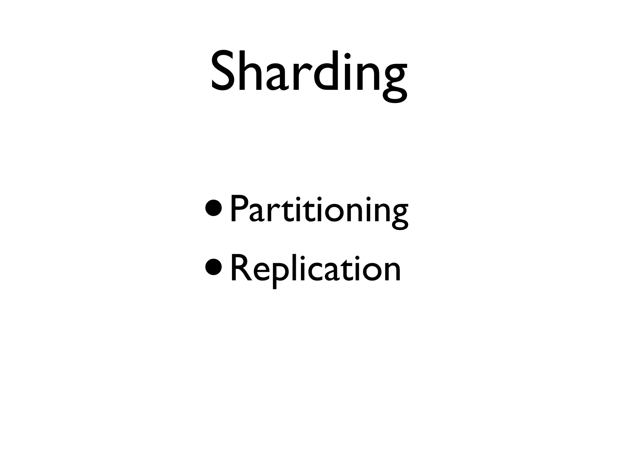 Sharding •Partitioning •Replication 