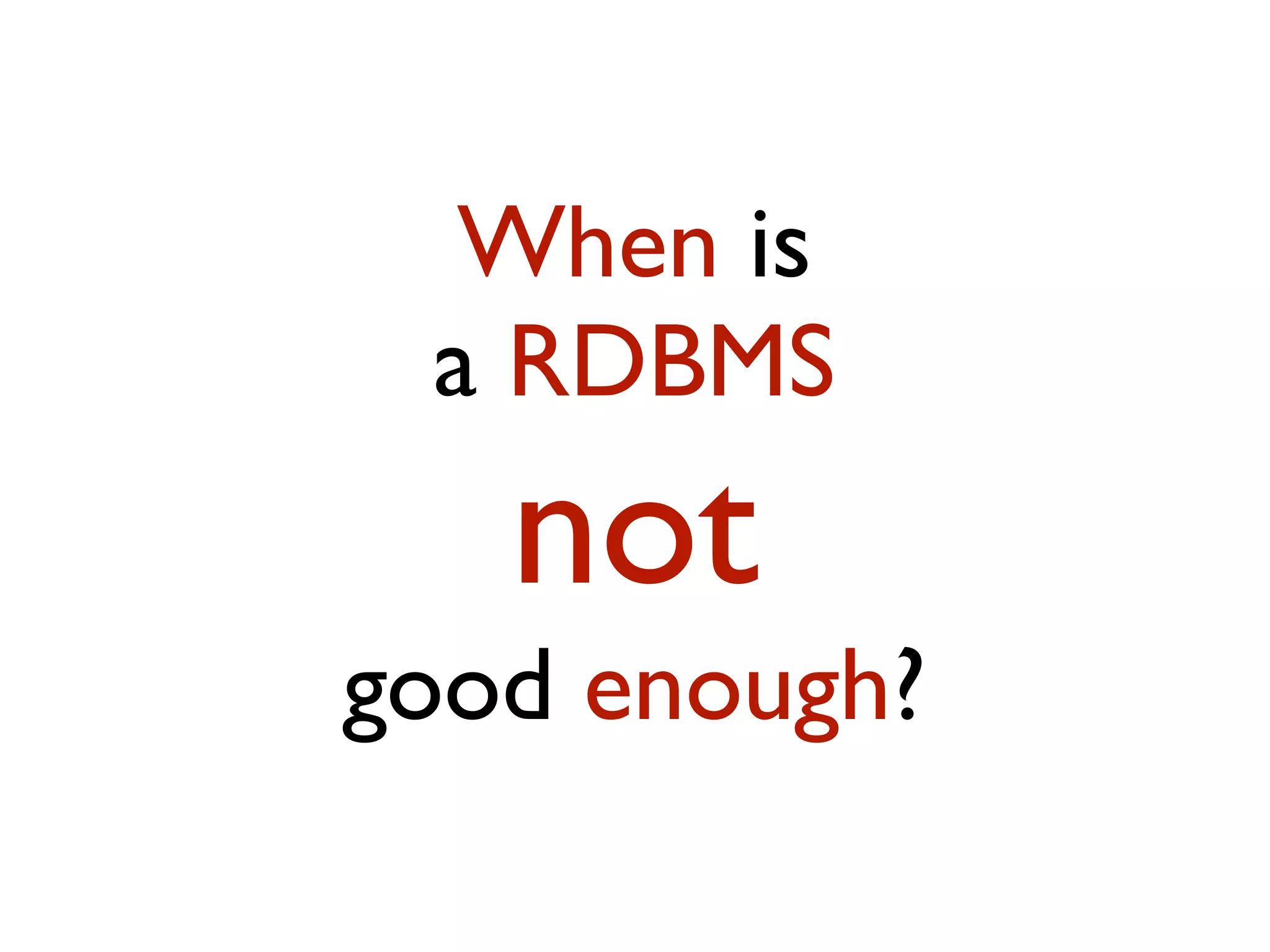 When is a RDBMS not good enough? 