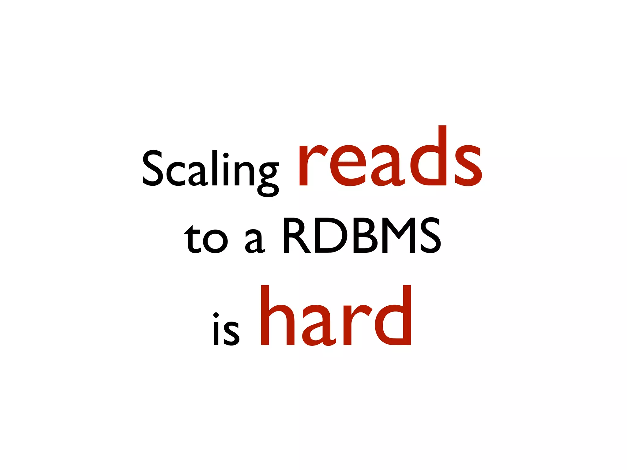 Scaling reads to a RDBMS is hard 