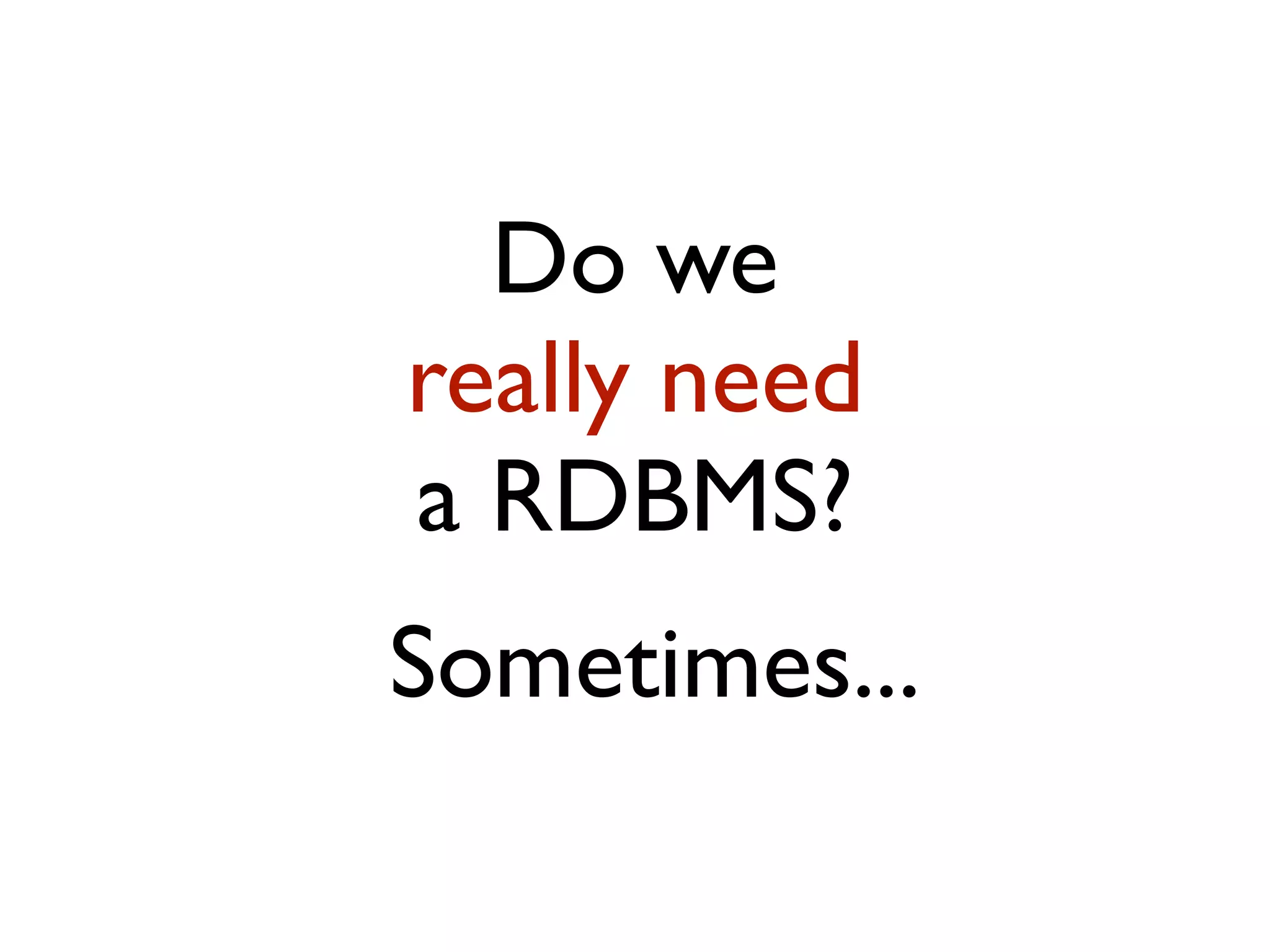 Do we really need a RDBMS? Sometimes... 