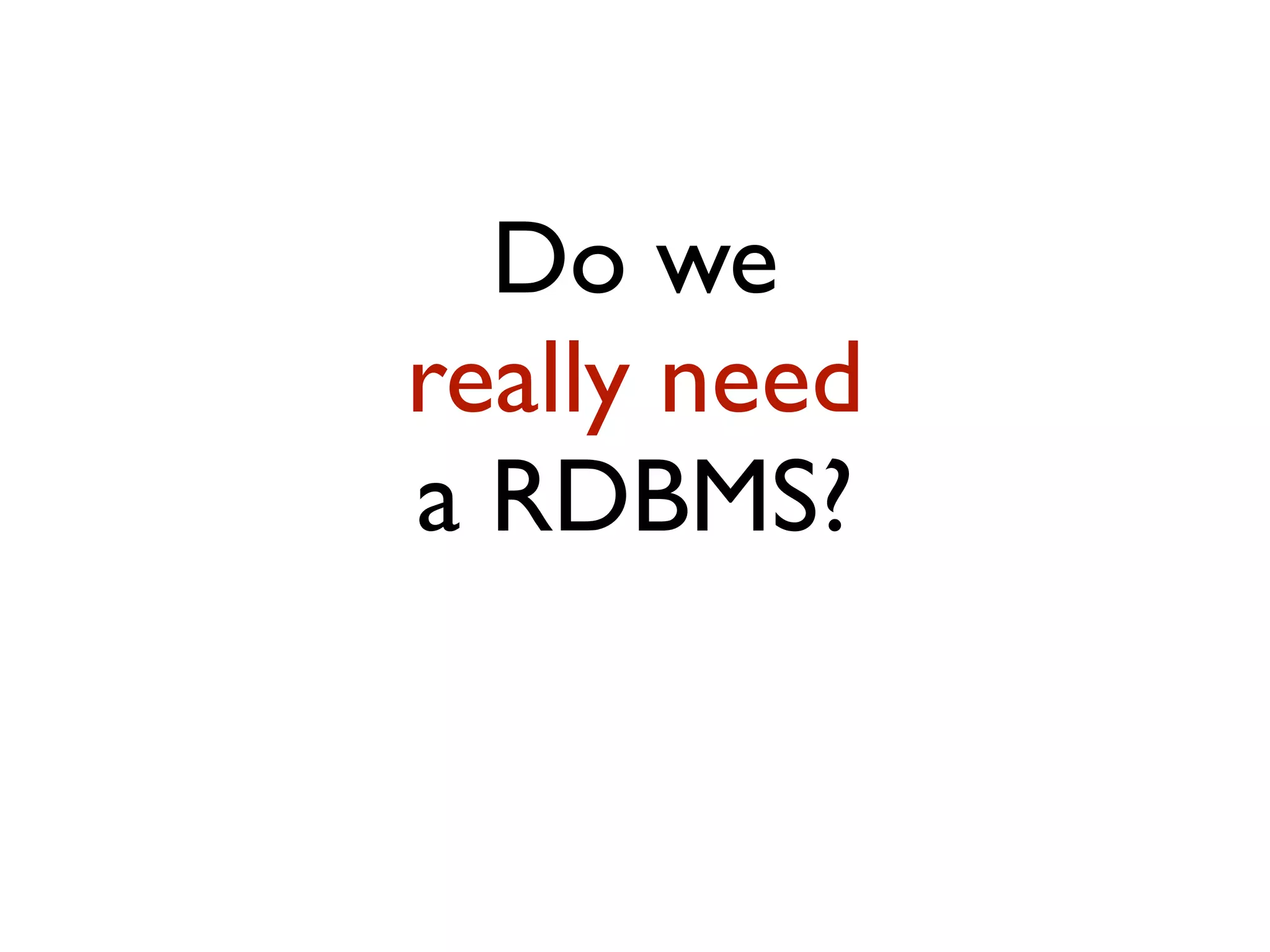 Do we really need a RDBMS? 