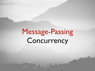 Message-Passing
Concurrency
 
