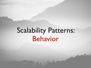 Scalability Patterns:
Behavior
 