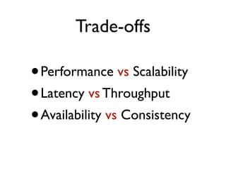 Trade-offs
•Performance vs Scalability
•Latency vs Throughput
•Availability vs Consistency
 
