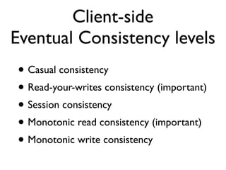 Client-side
Eventual Consistency levels
• Casual consistency
• Read-your-writes consistency (important)
• Session consistency
• Monotonic read consistency (important)
• Monotonic write consistency
 
