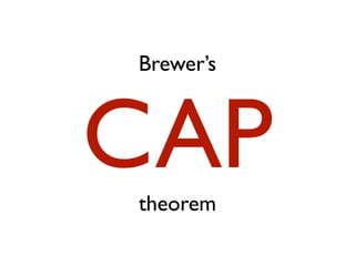 Brewer’s
CAPtheorem
 