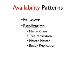 •Fail-over
•Replication
• Master-Slave
• Tree replication
• Master-Master
• Buddy Replication
Availability Patterns
 