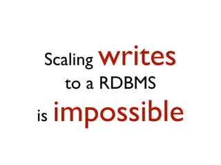 Scaling writes
to a RDBMS
is impossible
 
