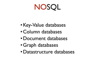 •Key-Value databases
•Column databases
•Document databases
•Graph databases
•Datastructure databases
NOSQL
 