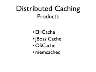 •EHCache
•JBoss Cache
•OSCache
•memcached
Distributed Caching
Products
 