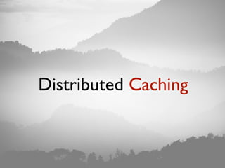 •Write-through
•Write-behind
•Eviction Policies
•Replication
•Peer-To-Peer (P2P)
Distributed Caching
 