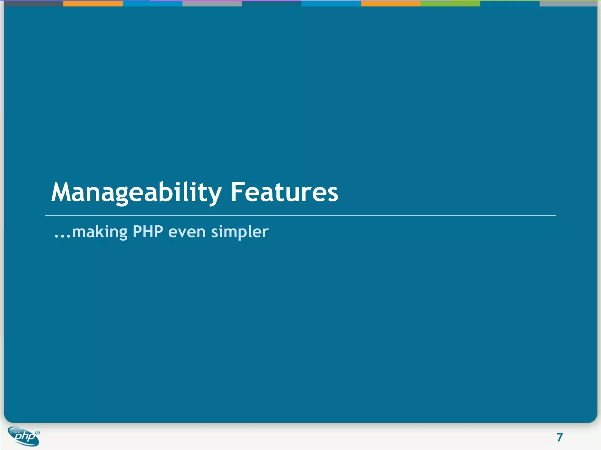 Manageability Features
...making PHP even simpler




                             7
 