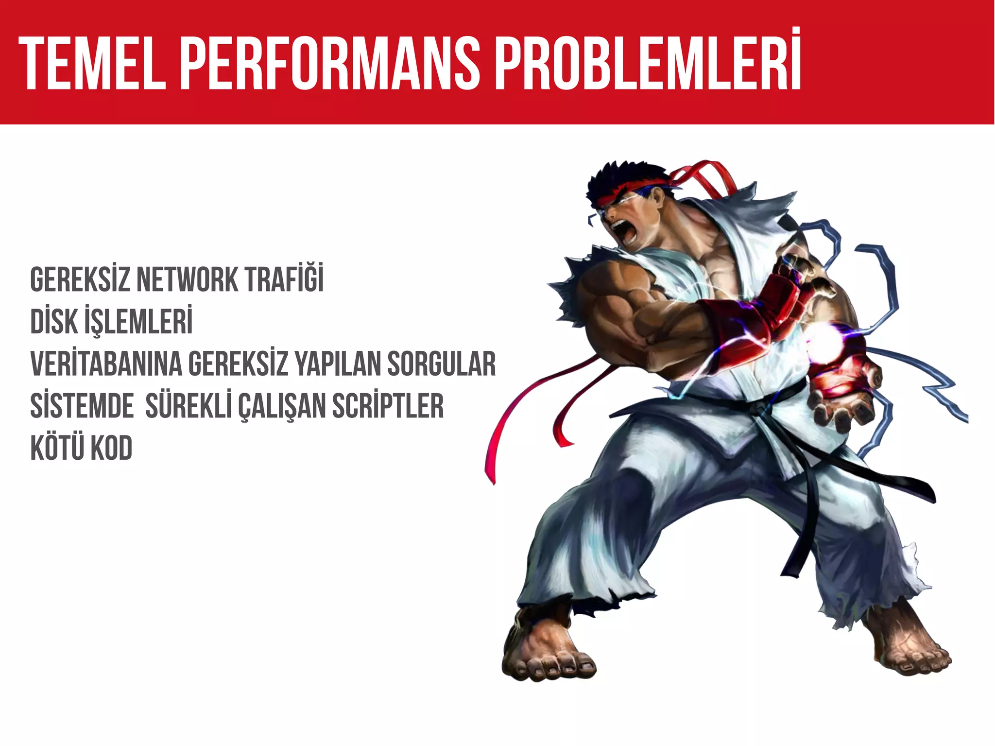 Temel performans problemlerİ

Gereksİz network trafİğİ
Dİsk İşlemlerİ
Verİtabanına gereksİz yapılaN sorgular
Sİstemde süreklİ çalışan scrİptler
Kötü Kod
 