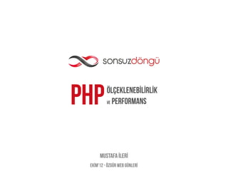 PHP       ölçeklenebİlİrlİk
          Ve Performans




      Mustafa İlerİ
 EkİM'12 - Özgür web günlerİ
 