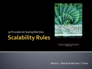 50 Principles for Scaling Web Sites




                                      Martin L. Abbott & Michael T. Fisher
 