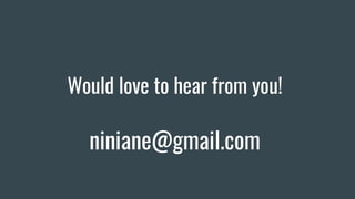 Would love to hear from you!
niniane@gmail.com
 