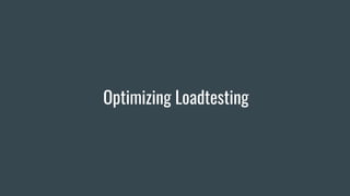 Optimizing Loadtesting
 