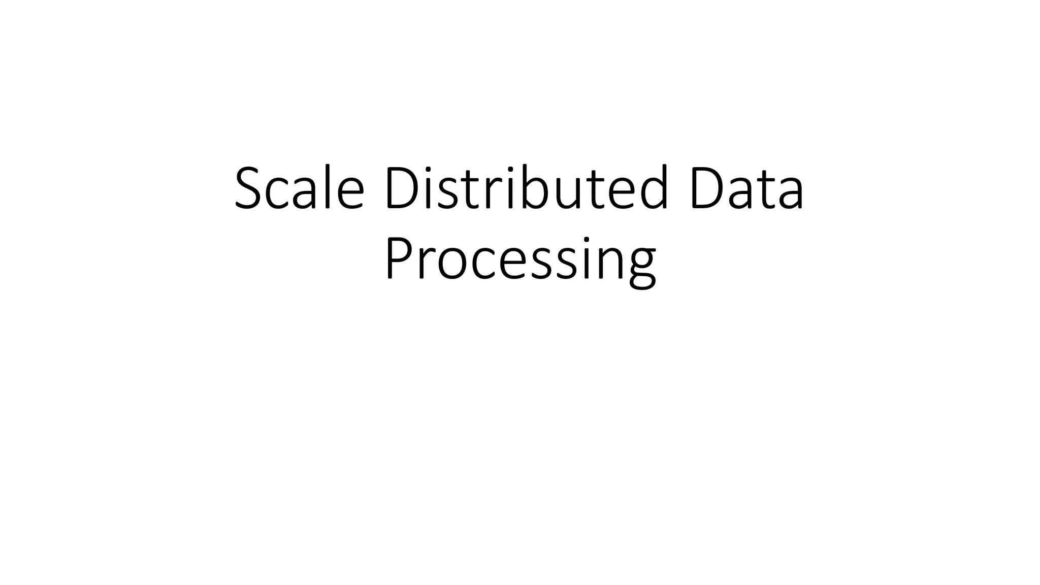 Scale Distributed Data
Processing
 