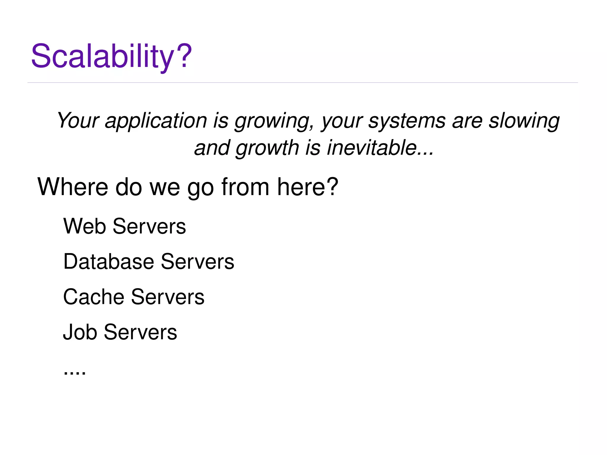 Scalability? Your application is growing, your systems are slowing and growth is inevitable...  Where do we go from here? Web Servers 