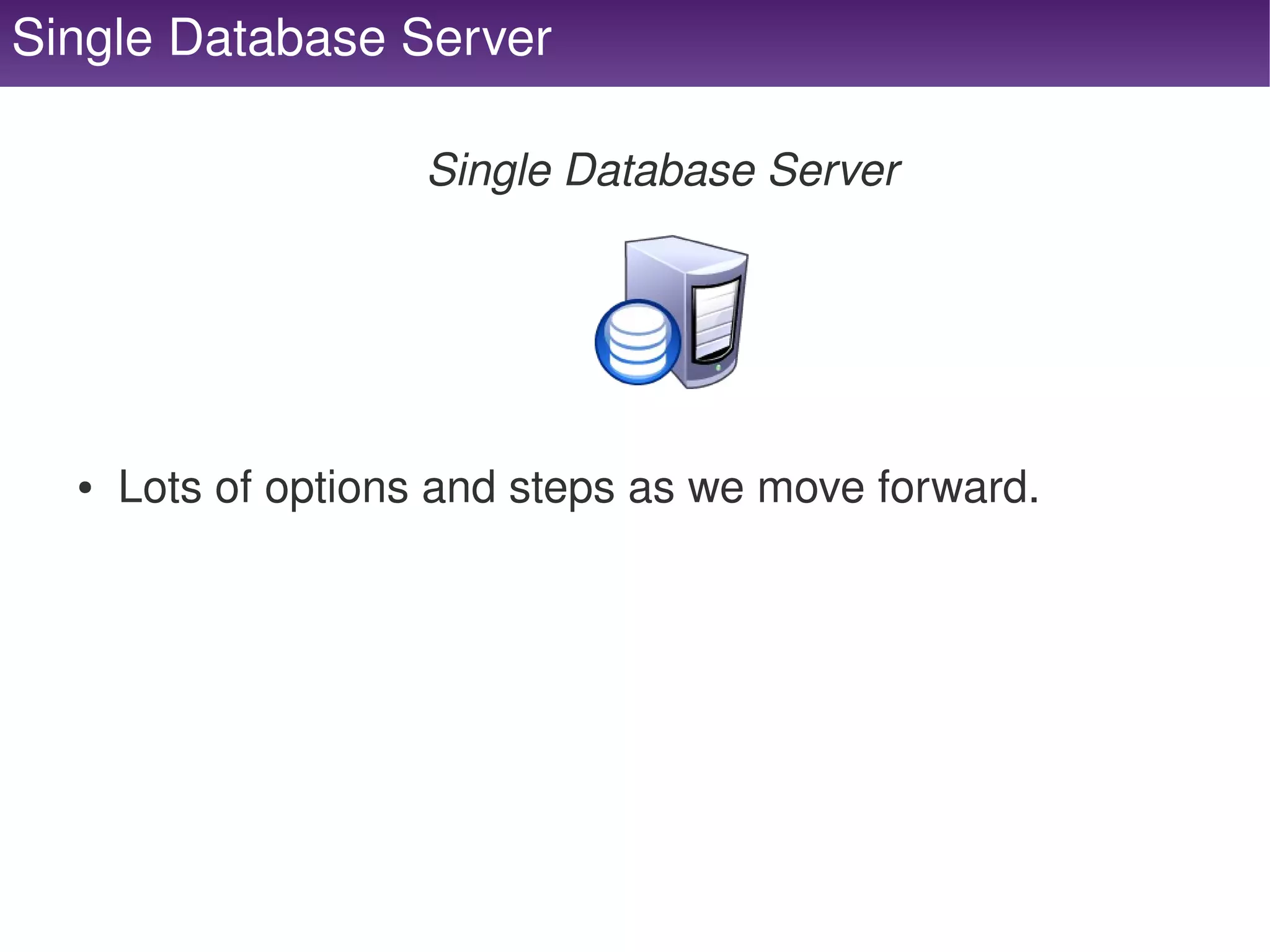 Single Database Server

                         Single Database Server




      ●   Lots of options and steps as we move forward.




                                    
 