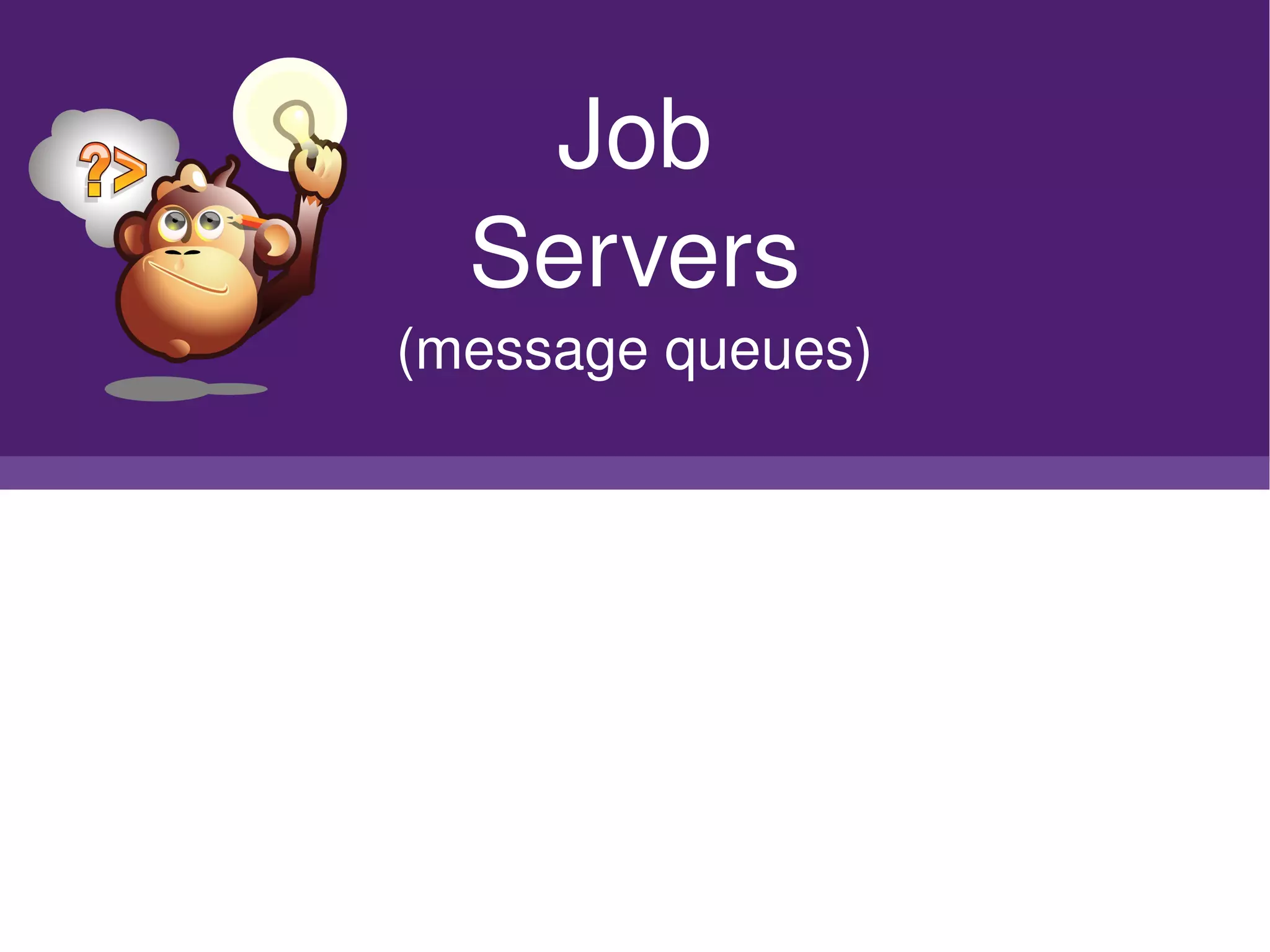 Job
      Servers
    (message queues)




            
 