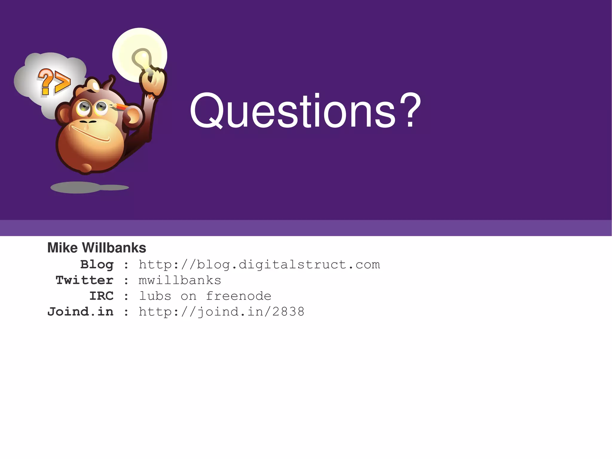 Questions?

    Mike Willbanks
         Blog : http://blog.digitalstruct.com
     Twitter : mwillbanks
          IRC : lubs on freenode
    Joind.in : http://joind.in/2838




                                    
 