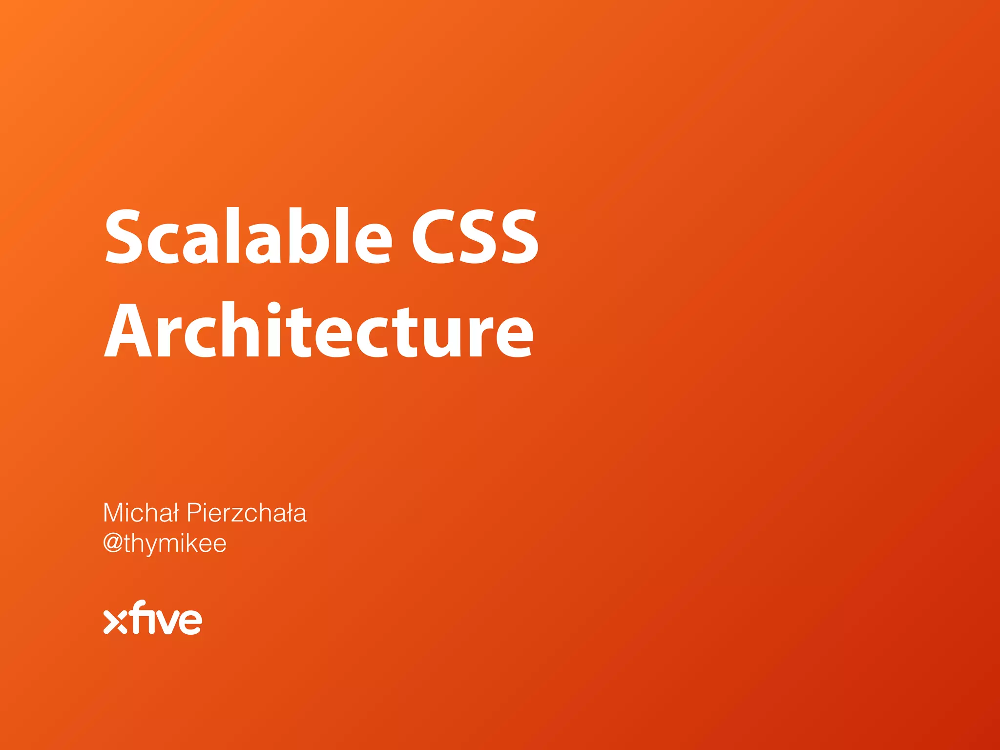 Scalable CSS
Architecture
Artur Kot & Michał Pierzchała
 