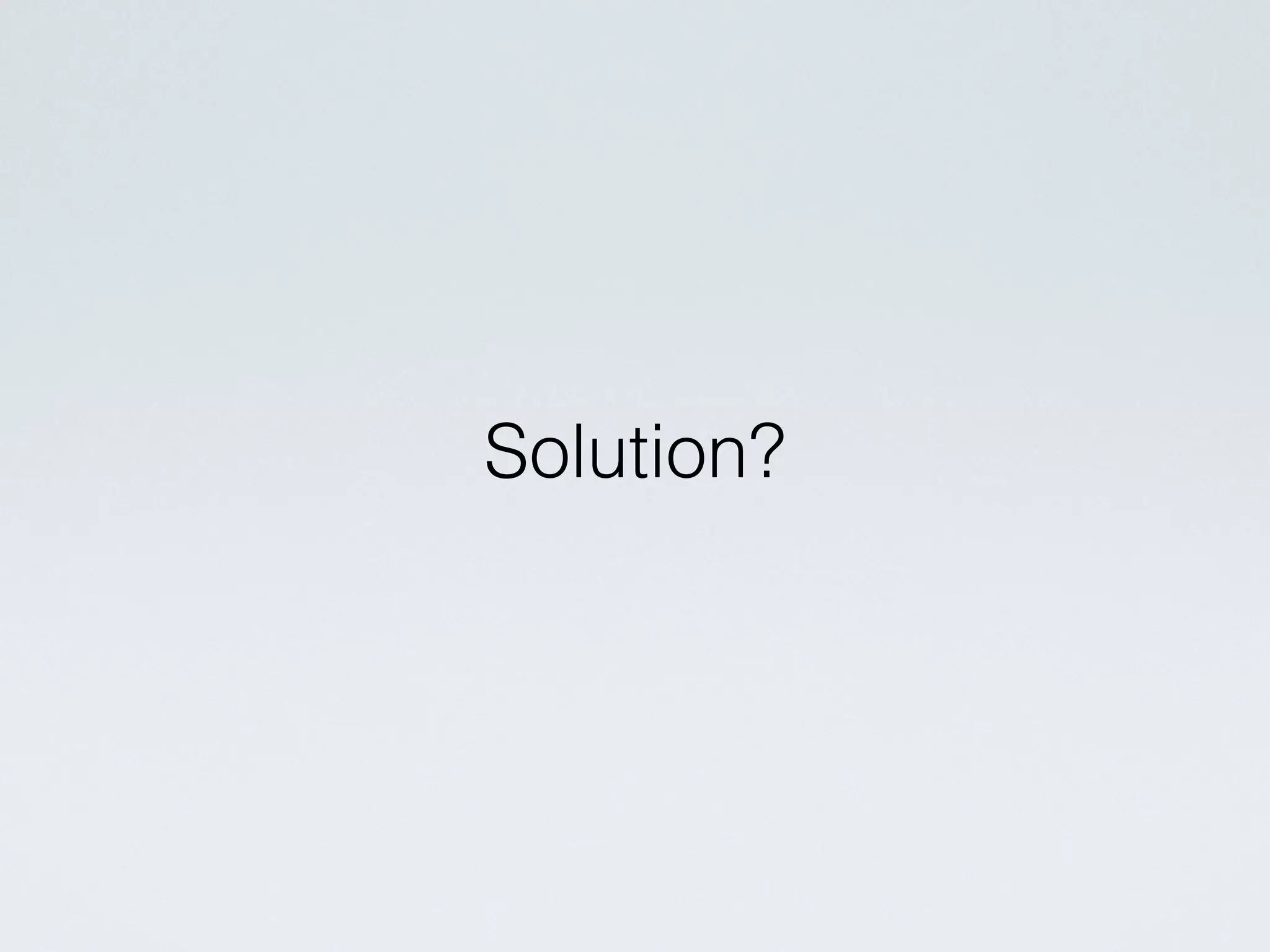 Solution?
 