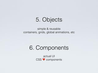 normalising styles
box-sizing
3. Generic
4. Elements
bare HTML elements
reset lists, anchors, etc
 
