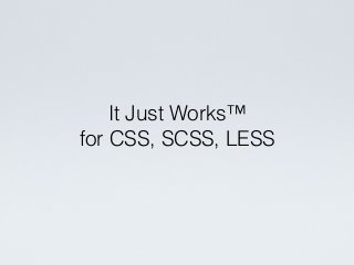 It Just Works™
for CSS, SCSS, LESS
 