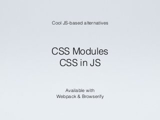 Cool JS-based alternatives
CSS Modules
CSS in JS
Available with
Webpack & Browserify
 