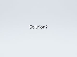 Solution?
 
