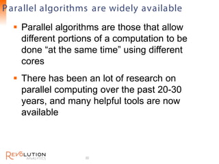 P arallel algorithms are widely available
                                           Revolution Confidential


   Paralle...