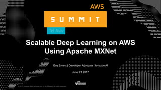 © 2017, Amazon Web Services, Inc. or its Affiliates. All rights reserved.
Guy Ernest | Developer Advocate | Amazon AI
June 21 2017
Scalable Deep Learning on AWS
Using Apache MXNet
 