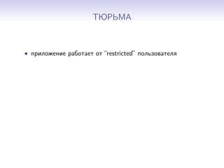 ТЮРЬМА
• приложение работает от “restricted” пользователя
 