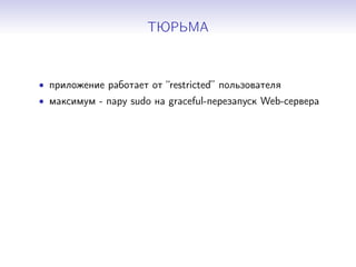 ТЮРЬМА
• приложение работает от “restricted” пользователя
• максимум - пару sudo на graceful-перезапуск Web-сервера
 