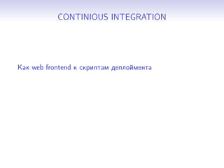 CONTINIOUS INTEGRATION
Как web frontend к скриптам деплоймента
 