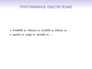 ПРОГРАММНОЕ ОБЕСПЕЧЕНИЕ
• FreeBSD vs. Ubuntu vs. CentOS vs. Debian vs. ...
• apache vs. uwsgi vs. tornado vs. ...
 