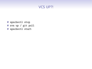 VCS UP?!
# apachectl stop
# svn up / git pull
# apachectl start
 